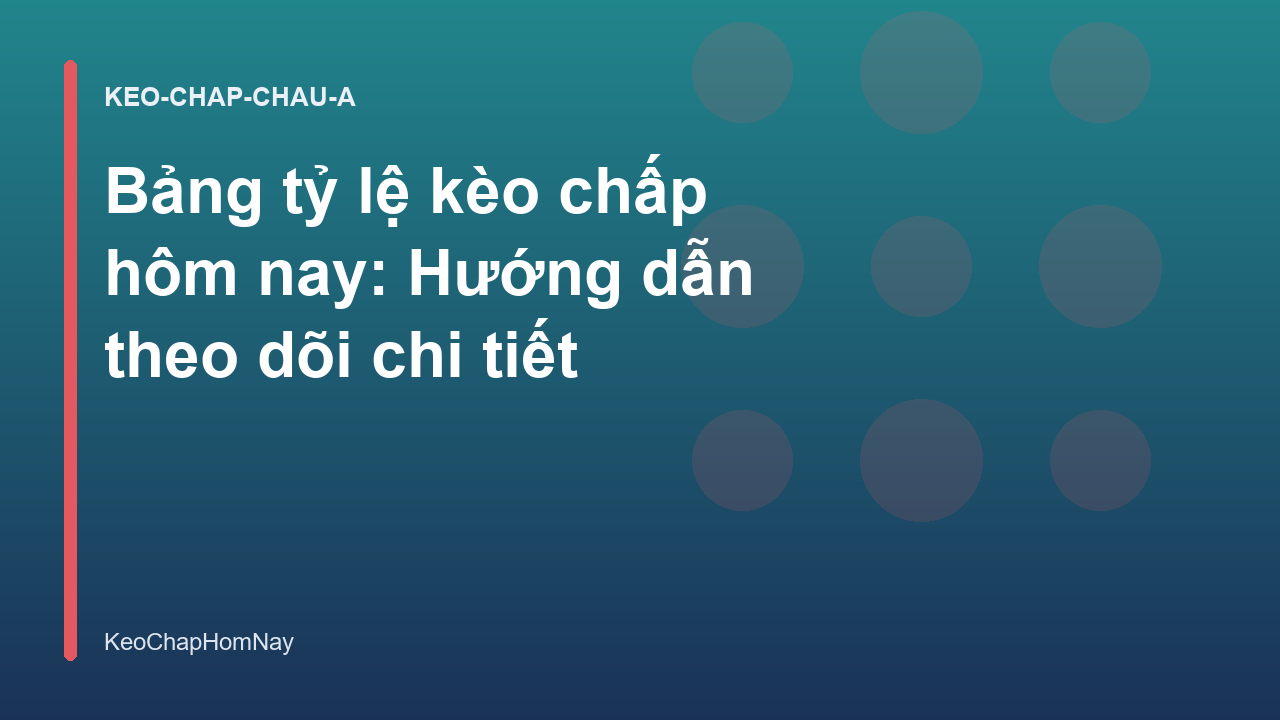 Bảng tỷ lệ kèo chấp hôm nay: Hướng dẫn theo dõi chi tiết