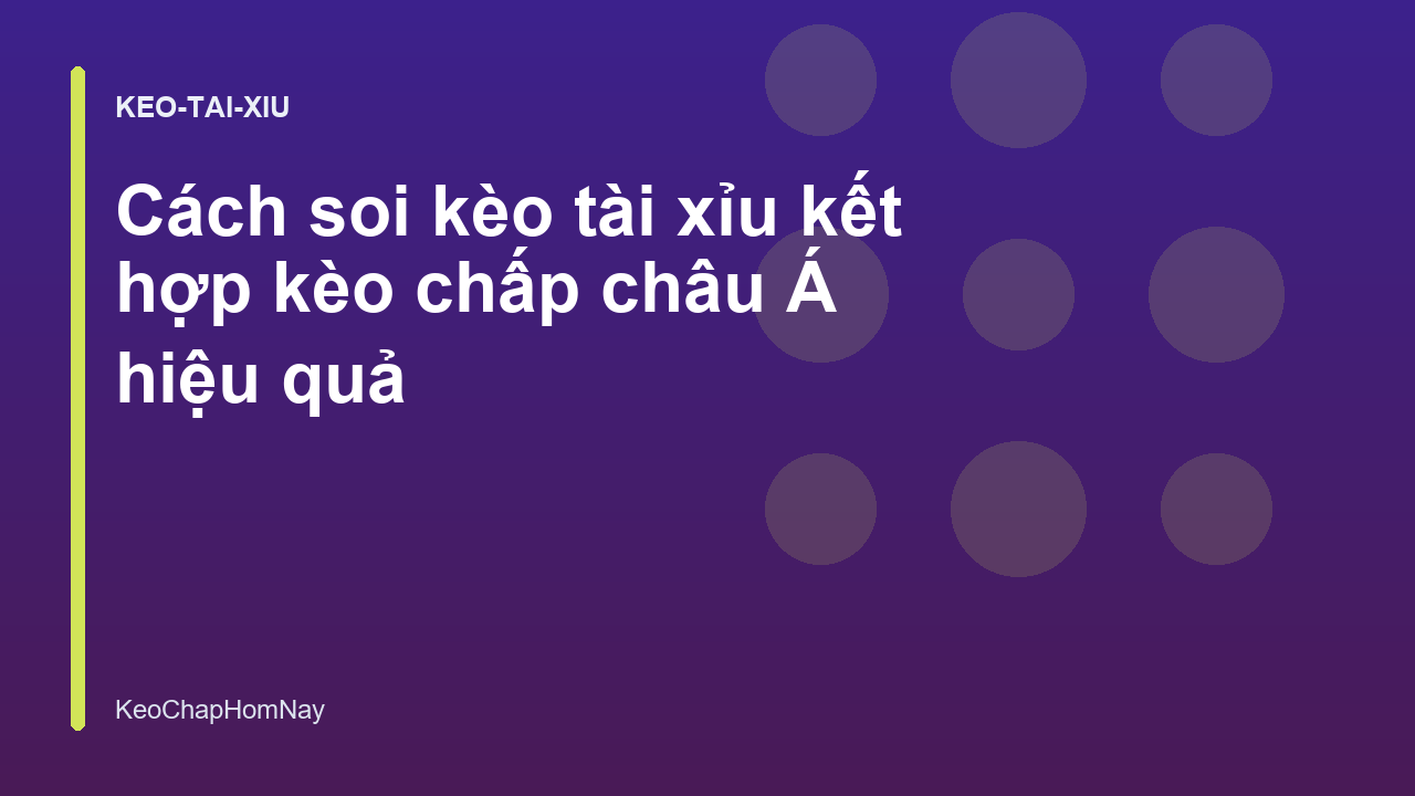 Cách soi kèo tài xỉu kết hợp kèo chấp châu Á hiệu quả