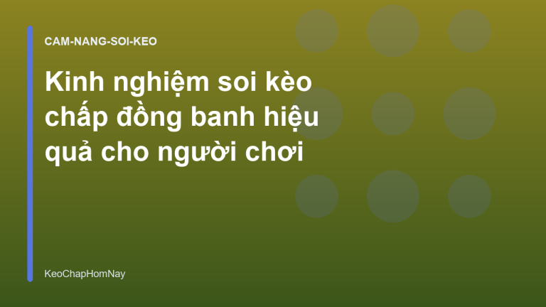 Kinh nghiệm soi kèo chấp đồng banh hiệu quả cho người chơi