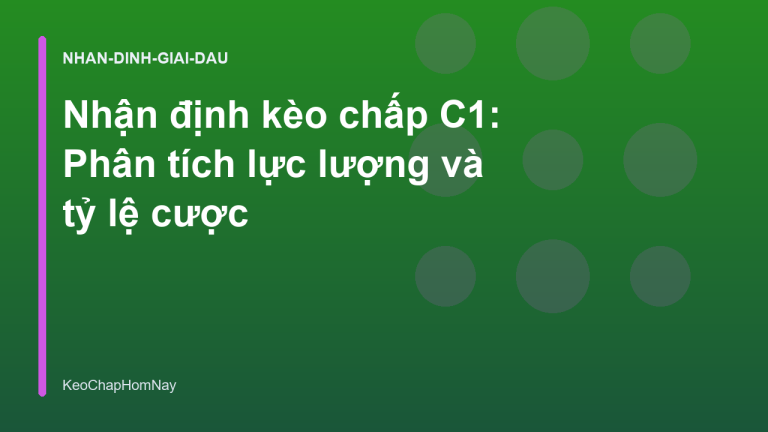 Nhận định kèo chấp C1: Phân tích lực lượng và tỷ lệ cược